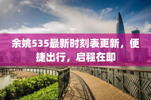 余姚535最新时刻表更新，便捷出行，启程在即