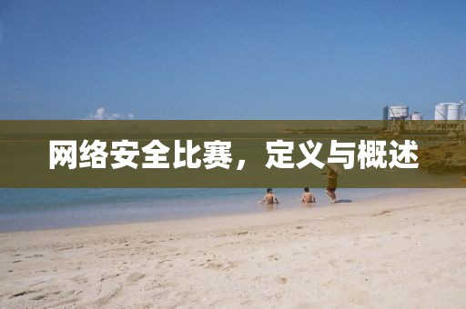 网络安全比赛，定义与概述