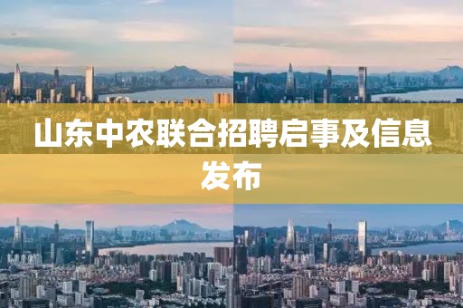 山东中农联合招聘启事及信息发布