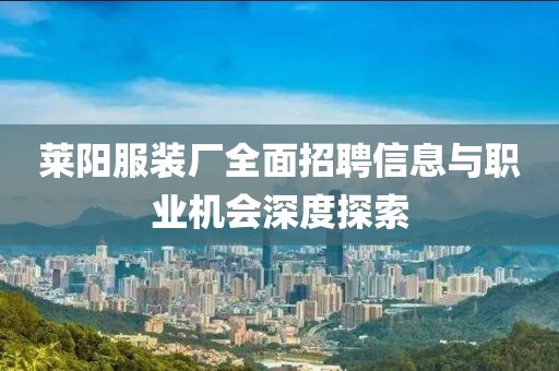 莱阳服装厂全面招聘信息与职业机会深度探索