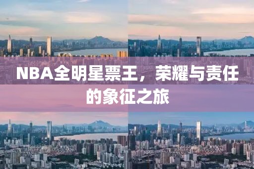 NBA全明星票王，荣耀与责任的象征之旅