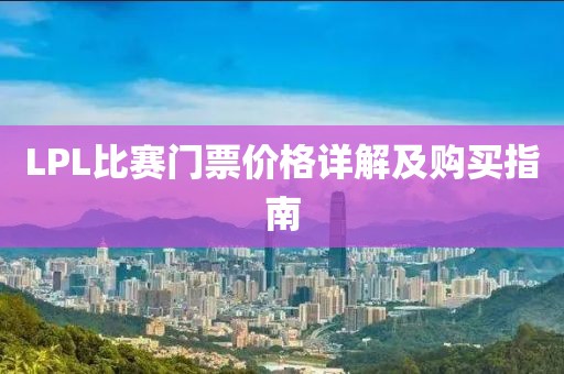 LPL比赛门票价格详解及购买指南