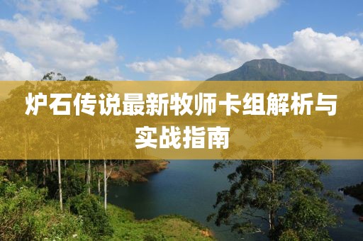 炉石传说最新牧师卡组解析与实战指南