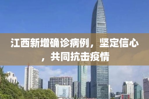 江西新增确诊病例，坚定信心，共同抗击疫情