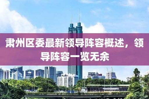 肃州区委最新领导阵容概述，领导阵容一览无余