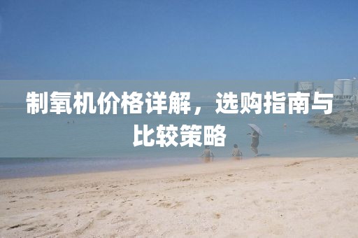 制氧机价格详解，选购指南与比较策略