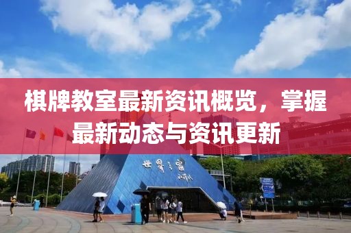 棋牌教室最新资讯概览，掌握最新动态与资讯更新