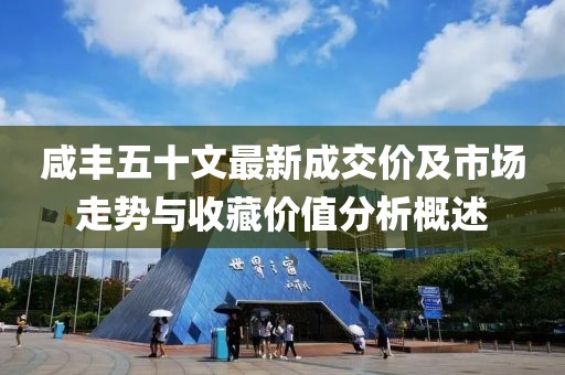咸丰五十文最新成交价及市场走势与收藏价值分析概述