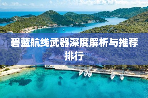 碧蓝航线武器深度解析与推荐排行