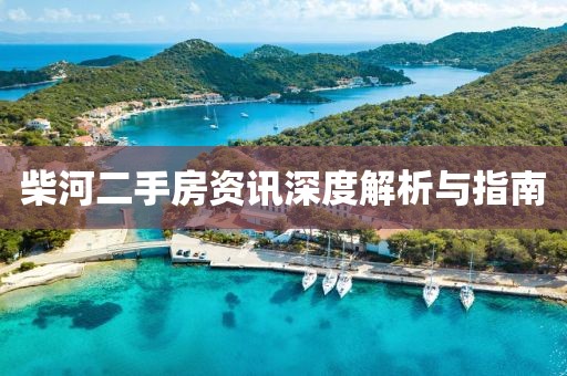 柴河二手房资讯深度解析与指南