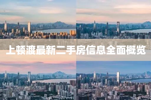 上顿渡最新二手房信息全面概览