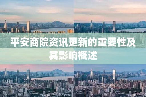 平安商院资讯更新的重要性及其影响概述