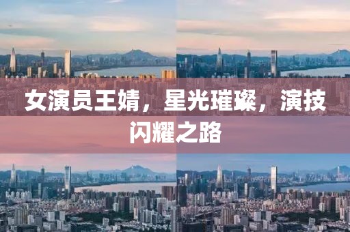 女演员王婧，星光璀璨，演技闪耀之路