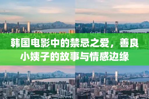 韩国电影中的禁忌之爱，善良小姨子的故事与情感边缘