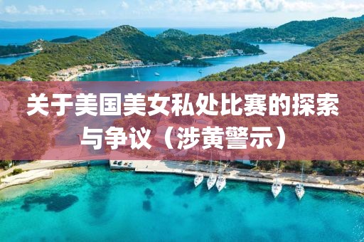 关于美国美女私处比赛的探索与争议（涉黄警示）