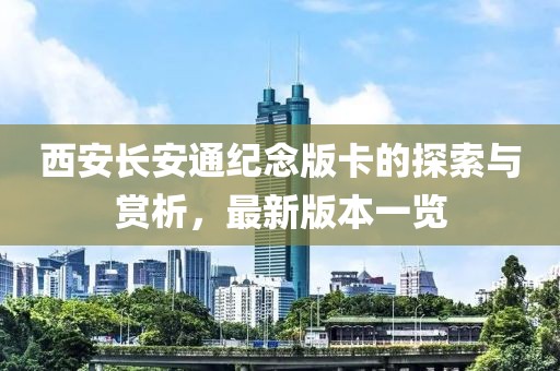 西安长安通纪念版卡的探索与赏析，最新版本一览