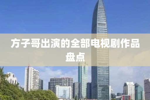 方子哥出演的全部电视剧作品盘点
