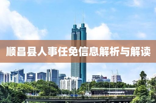 顺昌县人事任免信息解析与解读