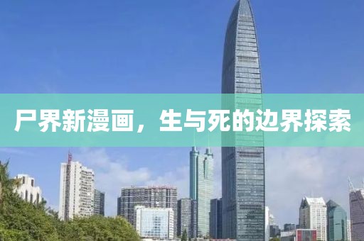 尸界新漫画，生与死的边界探索