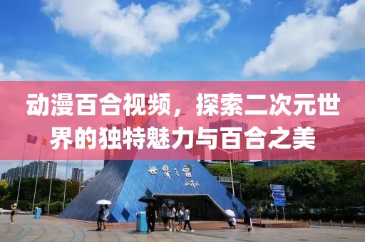 动漫百合视频，探索二次元世界的独特魅力与百合之美