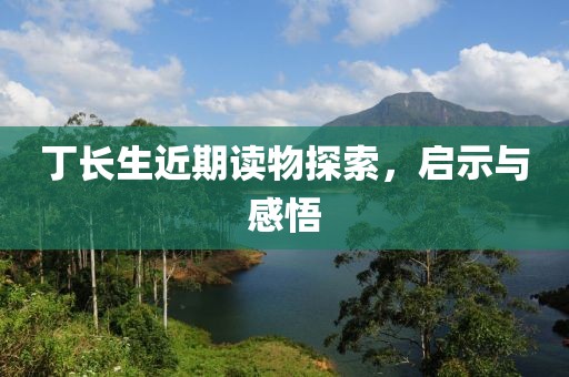 丁长生近期读物探索，启示与感悟