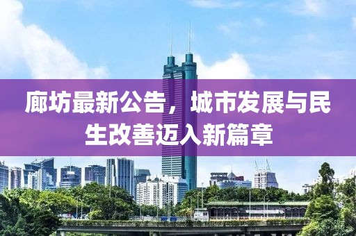 廊坊最新公告，城市发展与民生改善迈入新篇章