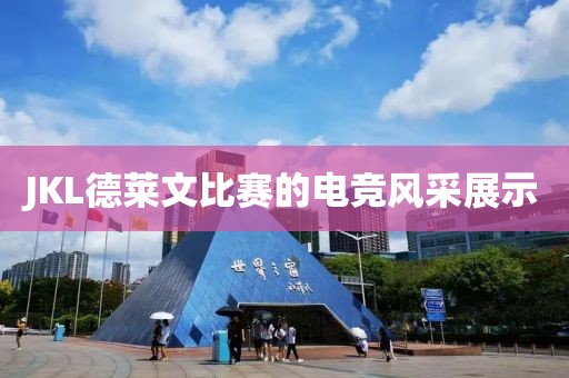 JKL德莱文比赛的电竞风采展示