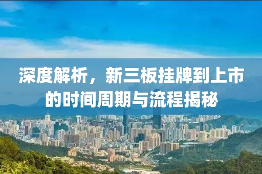 深度解析，新三板挂牌到上市的时间周期与流程揭秘