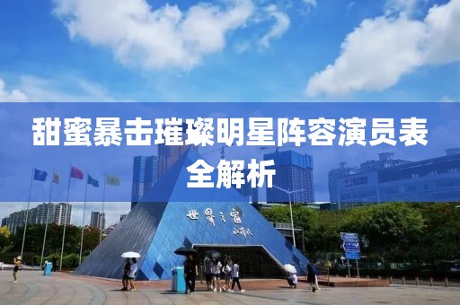 甜蜜暴击璀璨明星阵容演员表全解析