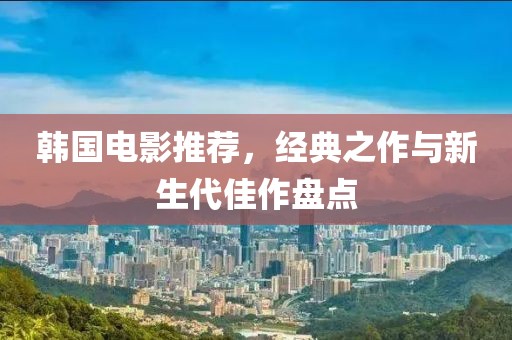 韩国电影推荐，经典之作与新生代佳作盘点