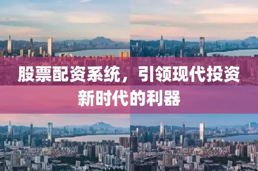 股票配资系统，引领现代投资新时代的利器