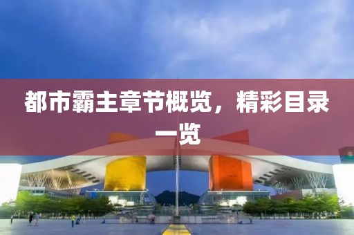 都市霸主章节概览，精彩目录一览