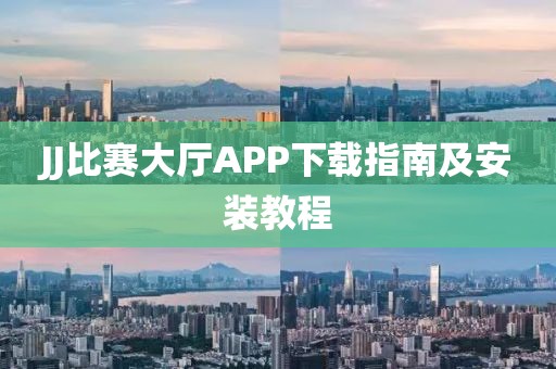 JJ比赛大厅APP下载指南及安装教程
