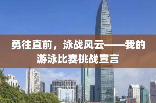勇往直前，泳战风云——我的游泳比赛挑战宣言