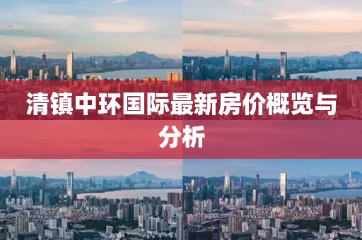 清镇中环国际最新房价概览与分析
