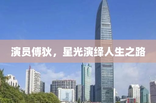 演员傅狄，星光演绎人生之路