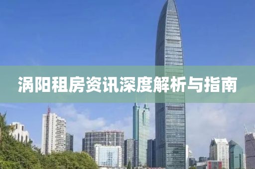 涡阳租房资讯深度解析与指南