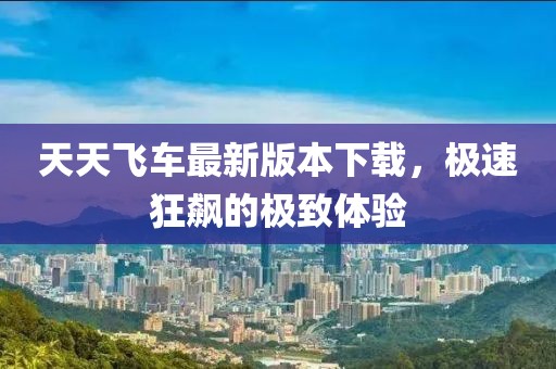 天天飞车最新版本下载，极速狂飙的极致体验