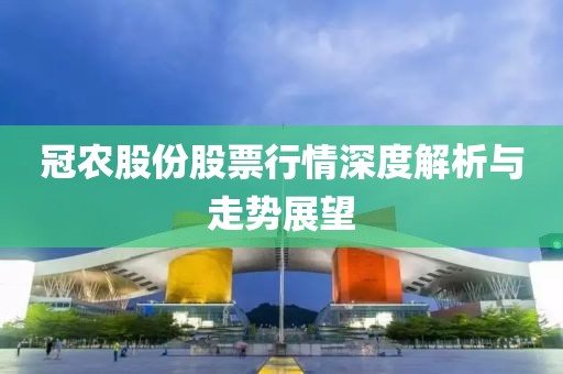 冠农股份股票行情深度解析与走势展望