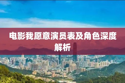 电影我愿意演员表及角色深度解析