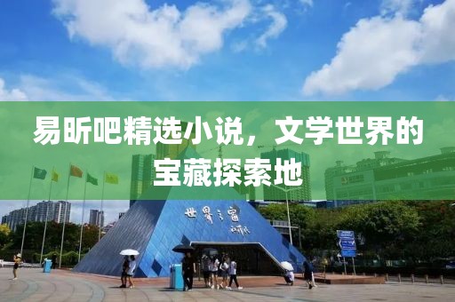 易昕吧精选小说，文学世界的宝藏探索地