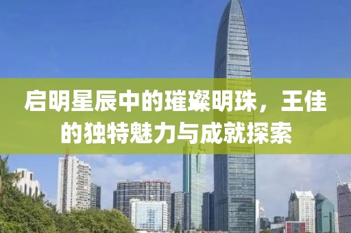 启明星辰中的璀璨明珠，王佳的独特魅力与成就探索