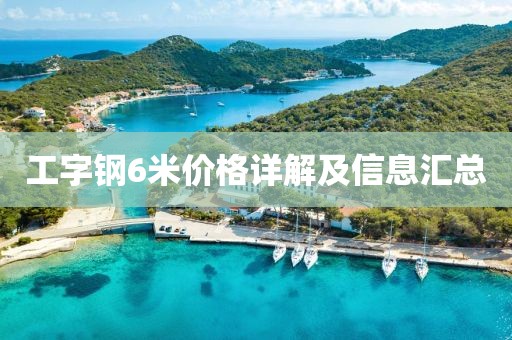 工字钢6米价格详解及信息汇总