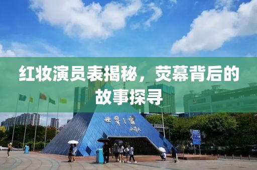 红妆演员表揭秘，荧幕背后的故事探寻
