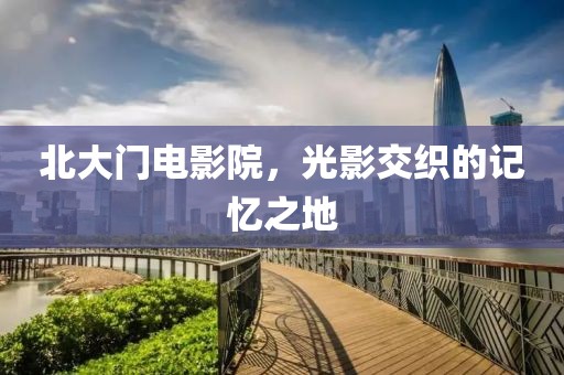 北大门电影院，光影交织的记忆之地