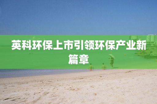 英科环保上市引领环保产业新篇章